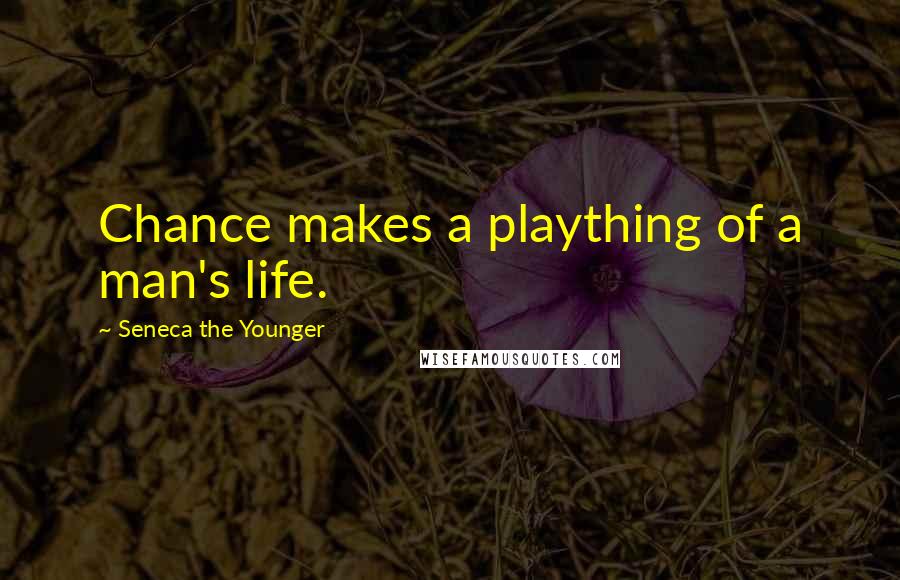 Seneca The Younger Quotes: Chance makes a plaything of a man's life.