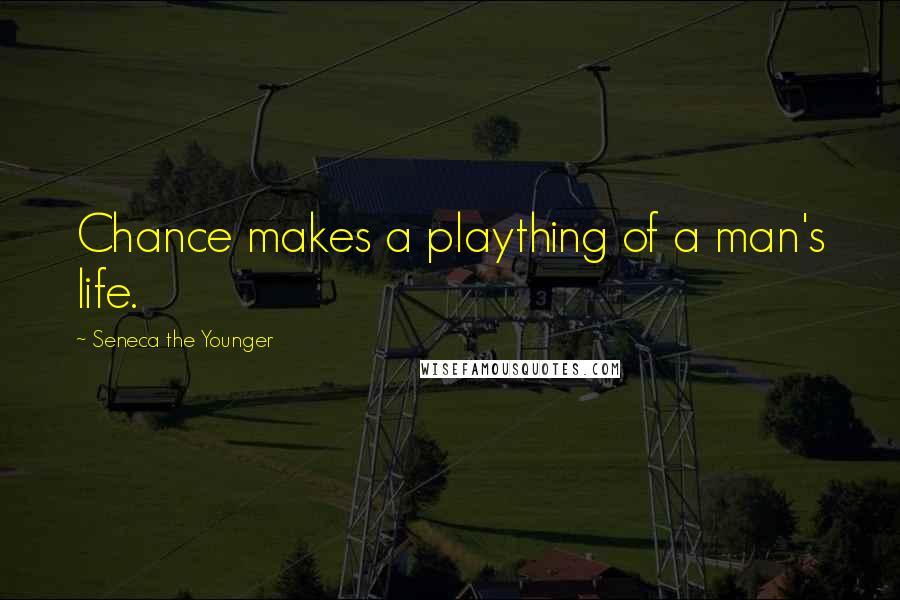 Seneca The Younger Quotes: Chance makes a plaything of a man's life.