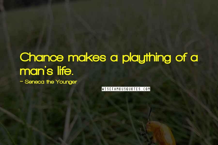 Seneca The Younger Quotes: Chance makes a plaything of a man's life.