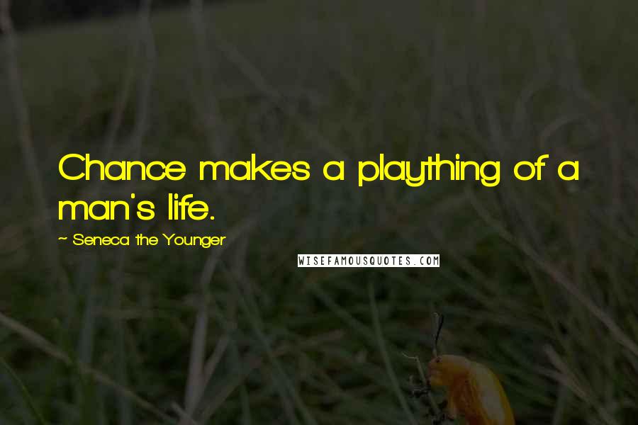 Seneca The Younger Quotes: Chance makes a plaything of a man's life.