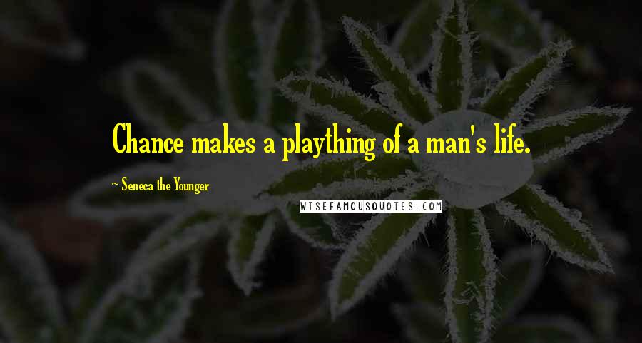 Seneca The Younger Quotes: Chance makes a plaything of a man's life.