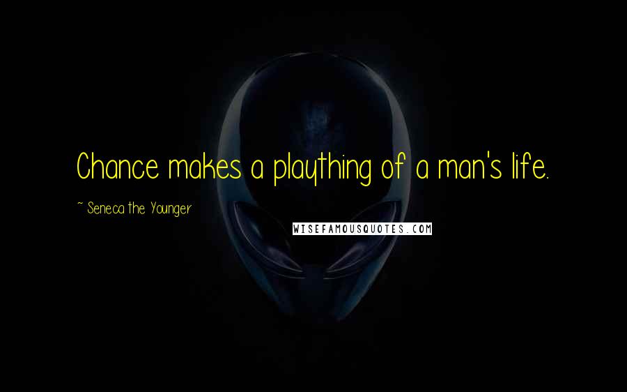 Seneca The Younger Quotes: Chance makes a plaything of a man's life.