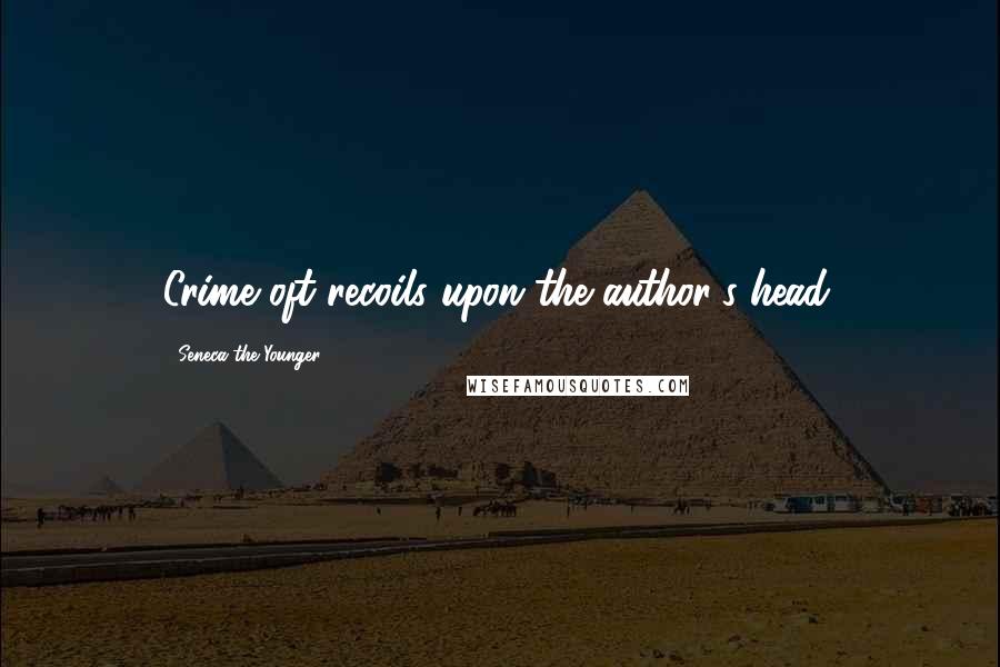 Seneca The Younger Quotes: Crime oft recoils upon the author's head.