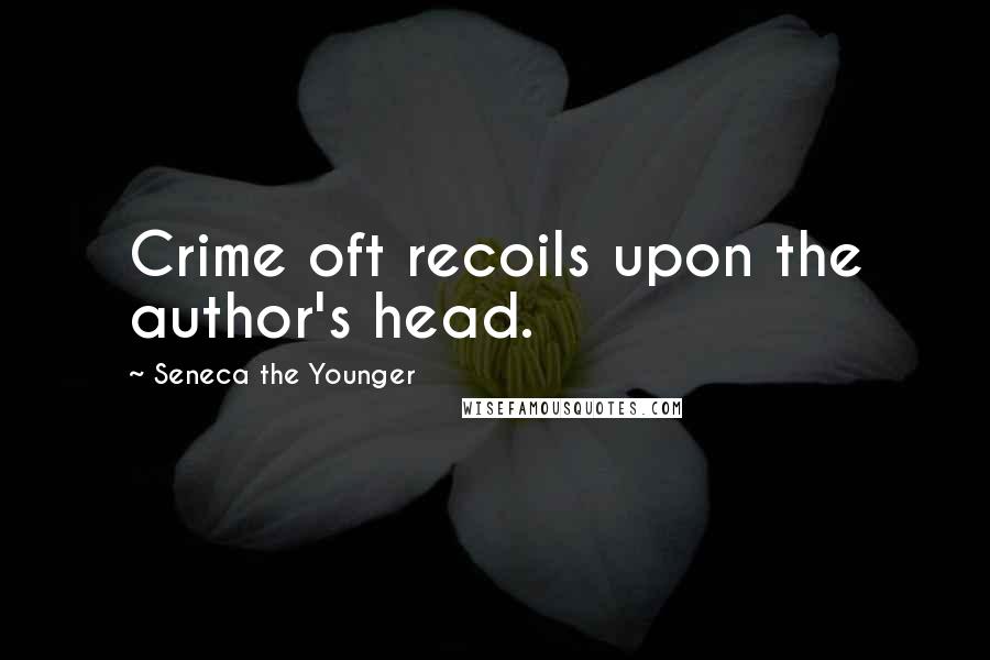 Seneca The Younger Quotes: Crime oft recoils upon the author's head.