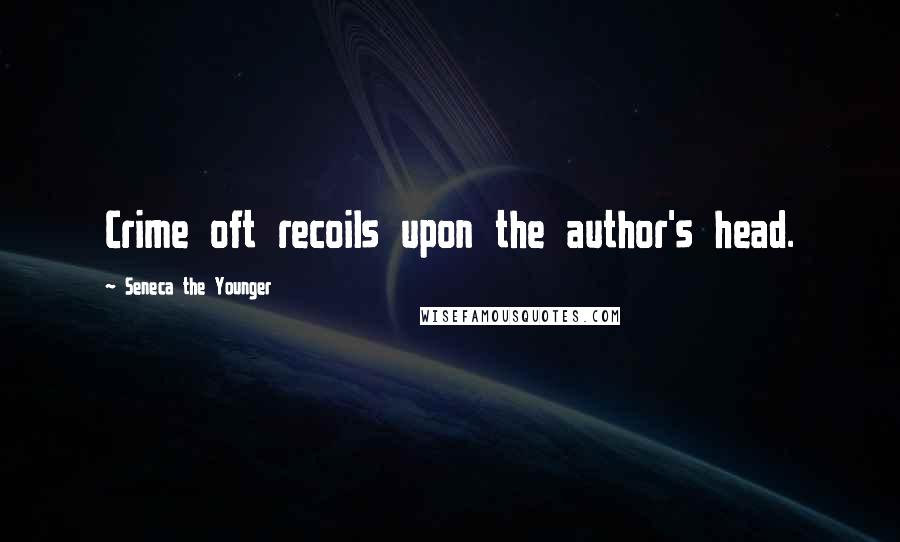 Seneca The Younger Quotes: Crime oft recoils upon the author's head.