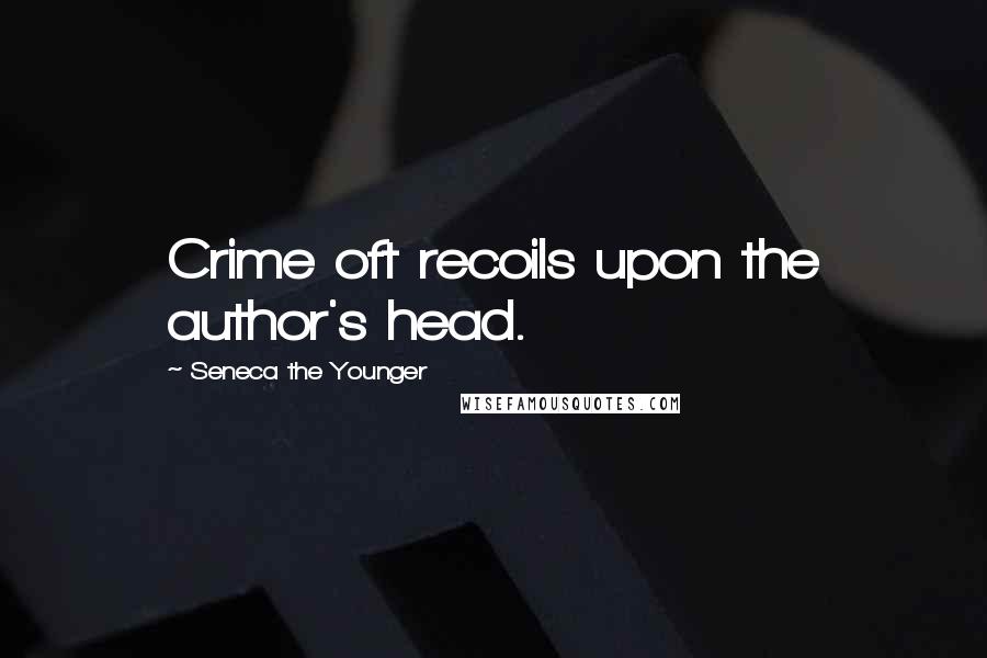 Seneca The Younger Quotes: Crime oft recoils upon the author's head.
