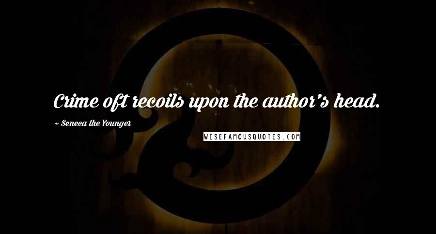 Seneca The Younger Quotes: Crime oft recoils upon the author's head.