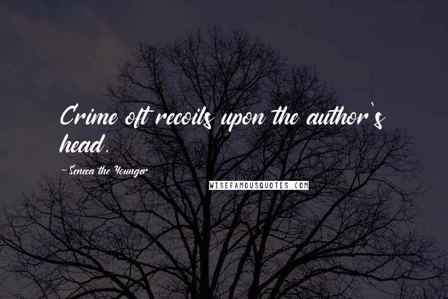 Seneca The Younger Quotes: Crime oft recoils upon the author's head.