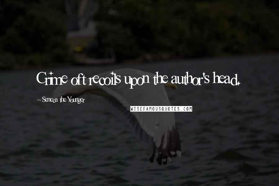 Seneca The Younger Quotes: Crime oft recoils upon the author's head.