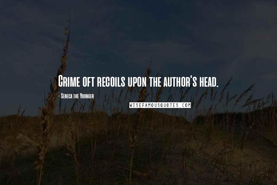 Seneca The Younger Quotes: Crime oft recoils upon the author's head.