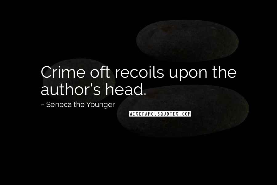 Seneca The Younger Quotes: Crime oft recoils upon the author's head.