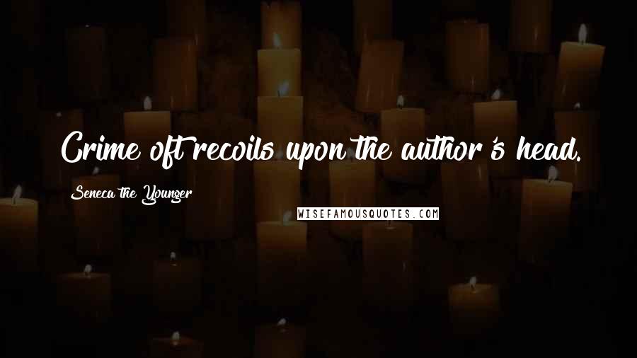 Seneca The Younger Quotes: Crime oft recoils upon the author's head.
