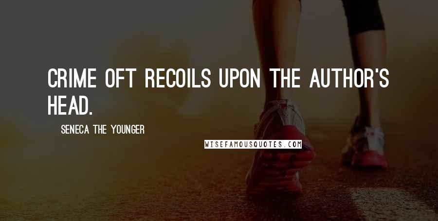 Seneca The Younger Quotes: Crime oft recoils upon the author's head.