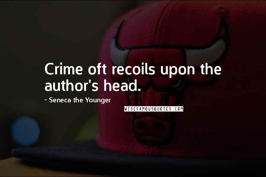 Seneca The Younger Quotes: Crime oft recoils upon the author's head.