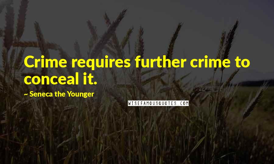 Seneca The Younger Quotes: Crime requires further crime to conceal it.