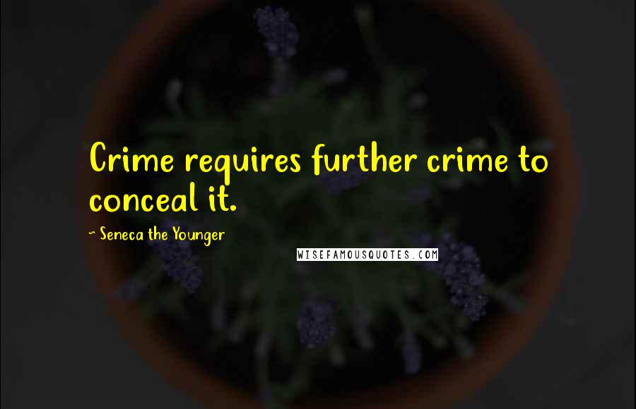 Seneca The Younger Quotes: Crime requires further crime to conceal it.