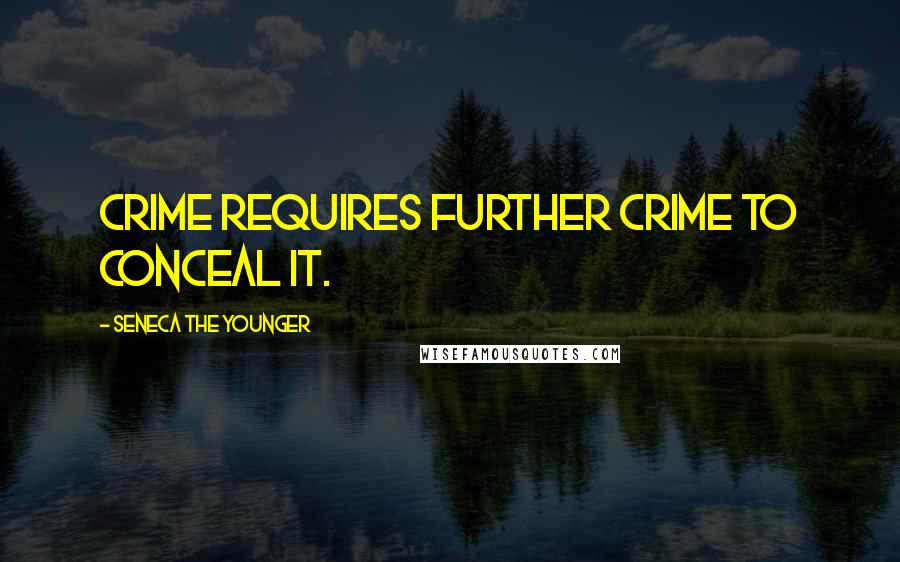 Seneca The Younger Quotes: Crime requires further crime to conceal it.