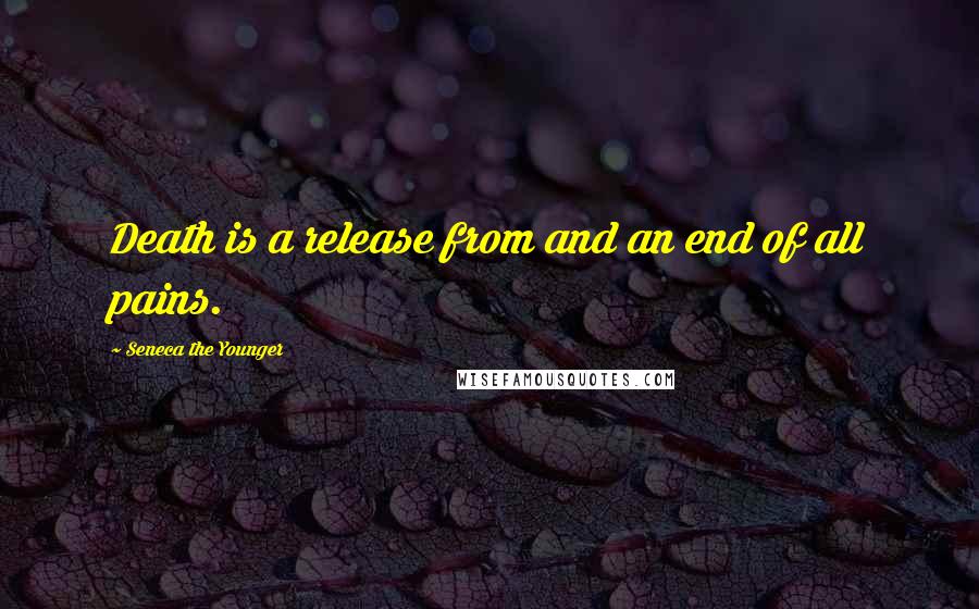 Seneca The Younger Quotes: Death is a release from and an end of all pains.