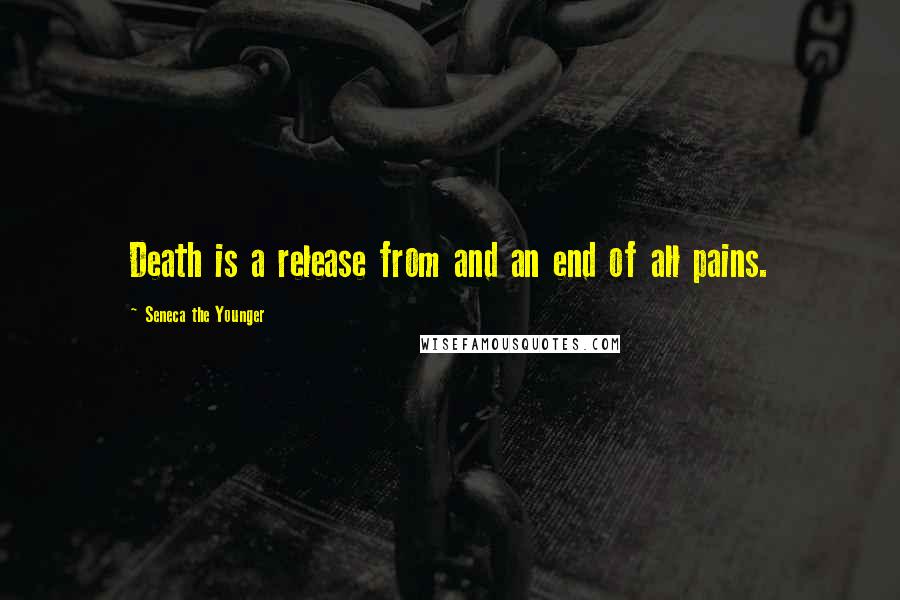 Seneca The Younger Quotes: Death is a release from and an end of all pains.