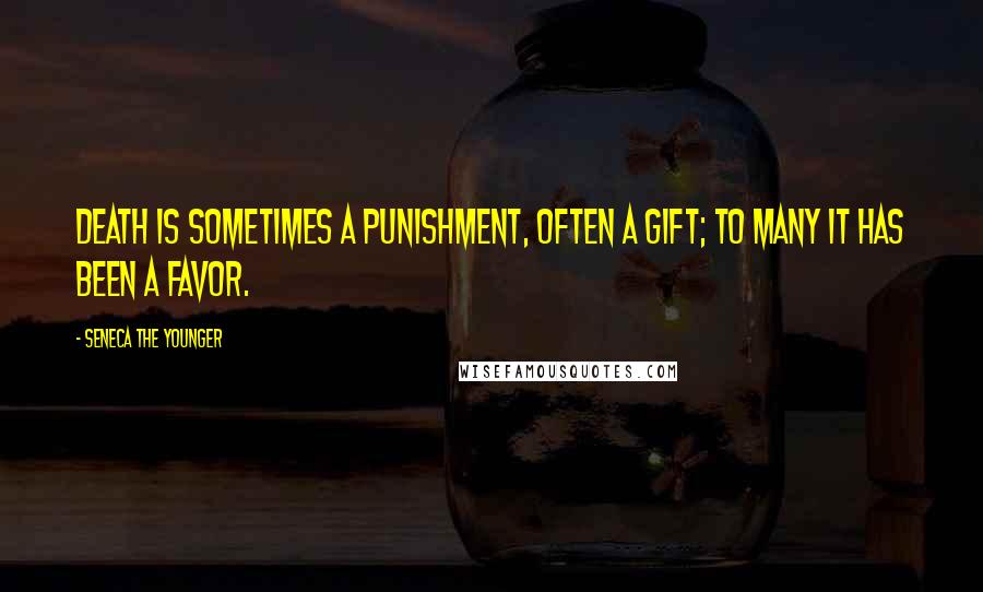 Seneca The Younger Quotes: Death is sometimes a punishment, often a gift; to many it has been a favor.