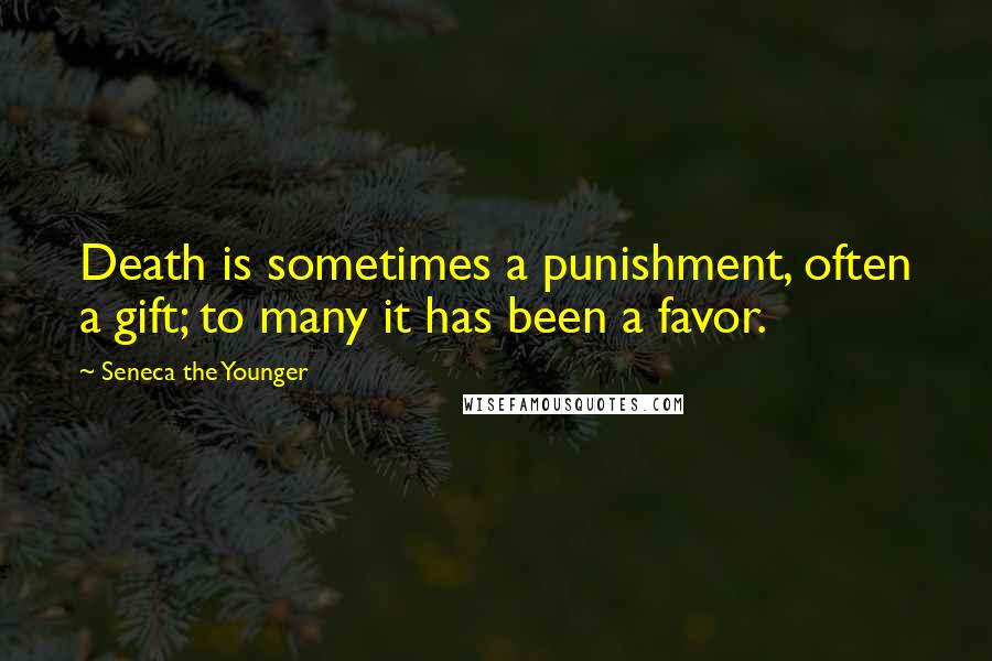 Seneca The Younger Quotes: Death is sometimes a punishment, often a gift; to many it has been a favor.