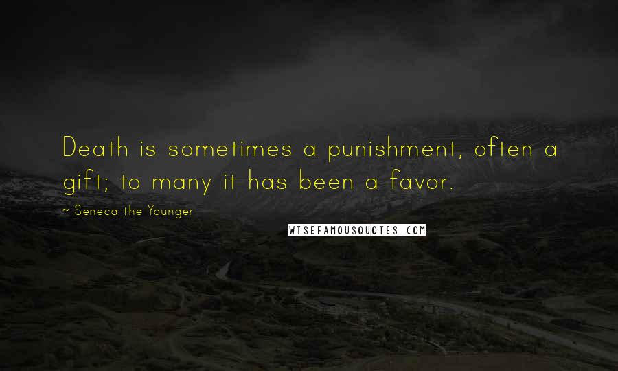 Seneca The Younger Quotes: Death is sometimes a punishment, often a gift; to many it has been a favor.