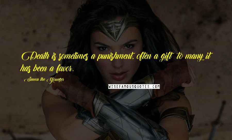 Seneca The Younger Quotes: Death is sometimes a punishment, often a gift; to many it has been a favor.