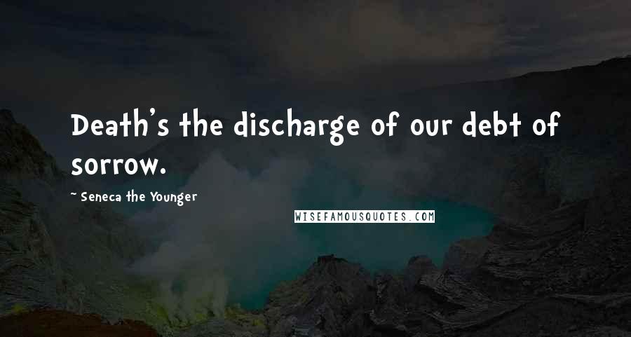 Seneca The Younger Quotes: Death's the discharge of our debt of sorrow.