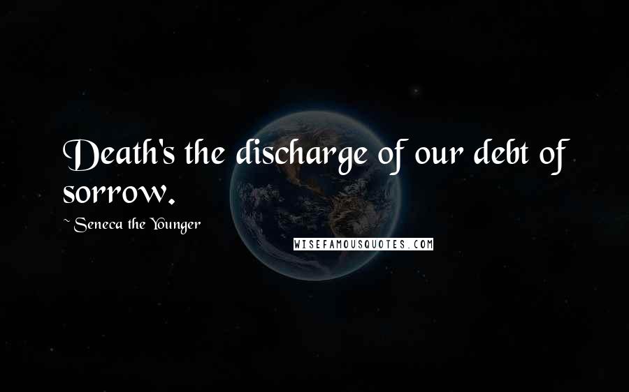 Seneca The Younger Quotes: Death's the discharge of our debt of sorrow.