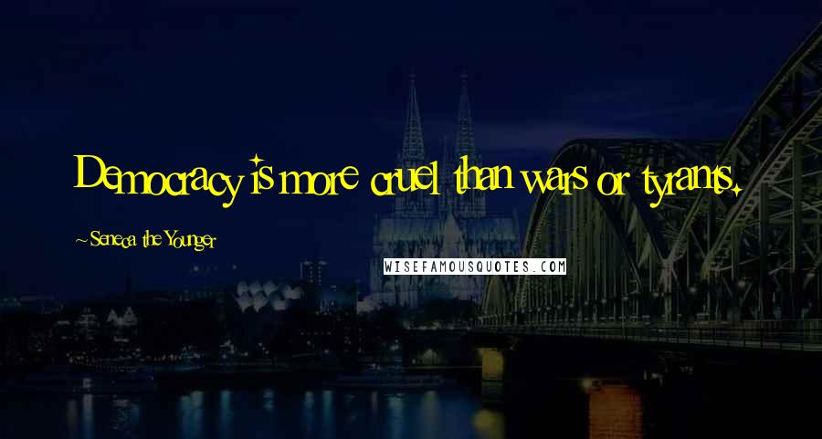 Seneca The Younger Quotes: Democracy is more cruel than wars or tyrants.