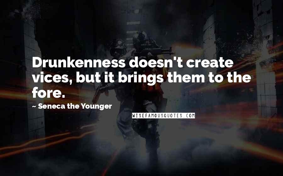 Seneca The Younger Quotes: Drunkenness doesn't create vices, but it brings them to the fore.