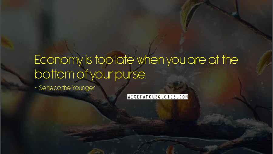 Seneca The Younger Quotes: Economy is too late when you are at the bottom of your purse.