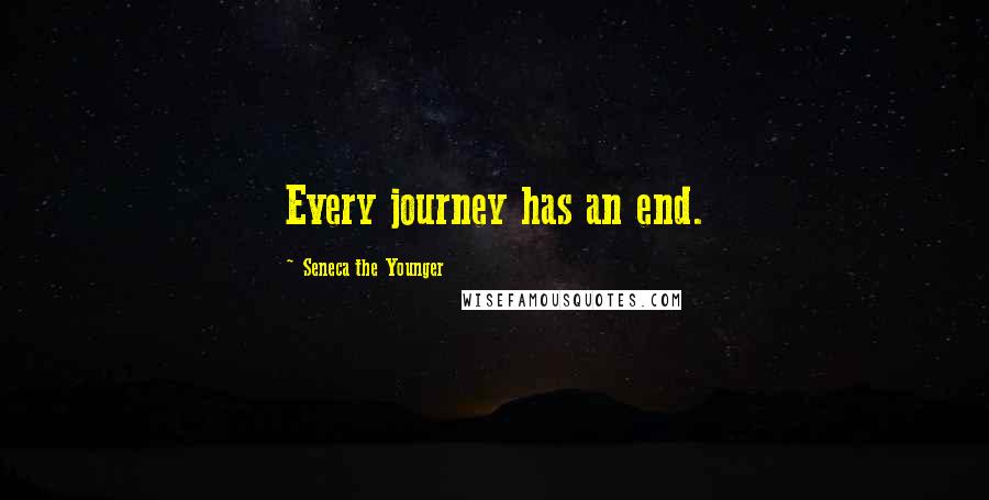 Seneca The Younger Quotes: Every journey has an end.