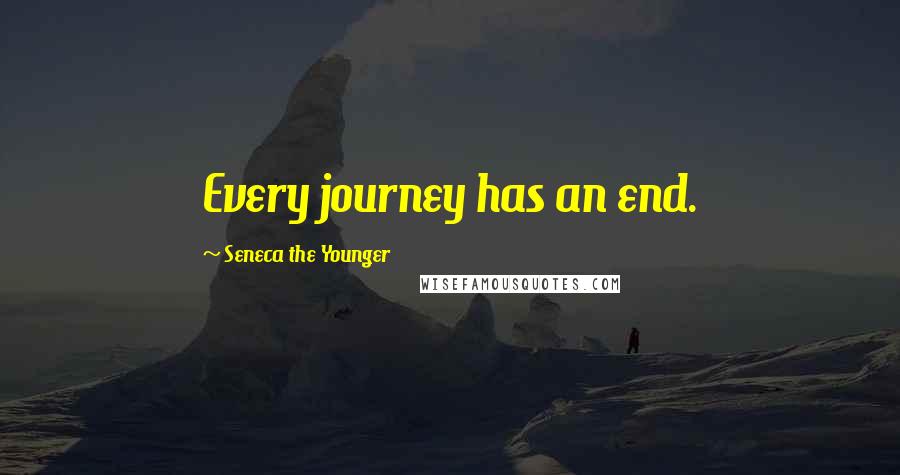 Seneca The Younger Quotes: Every journey has an end.