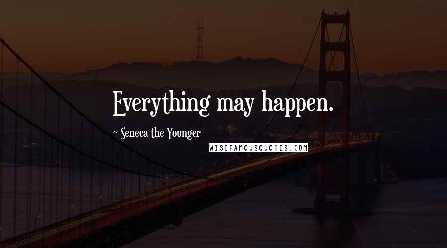 Seneca The Younger Quotes: Everything may happen.