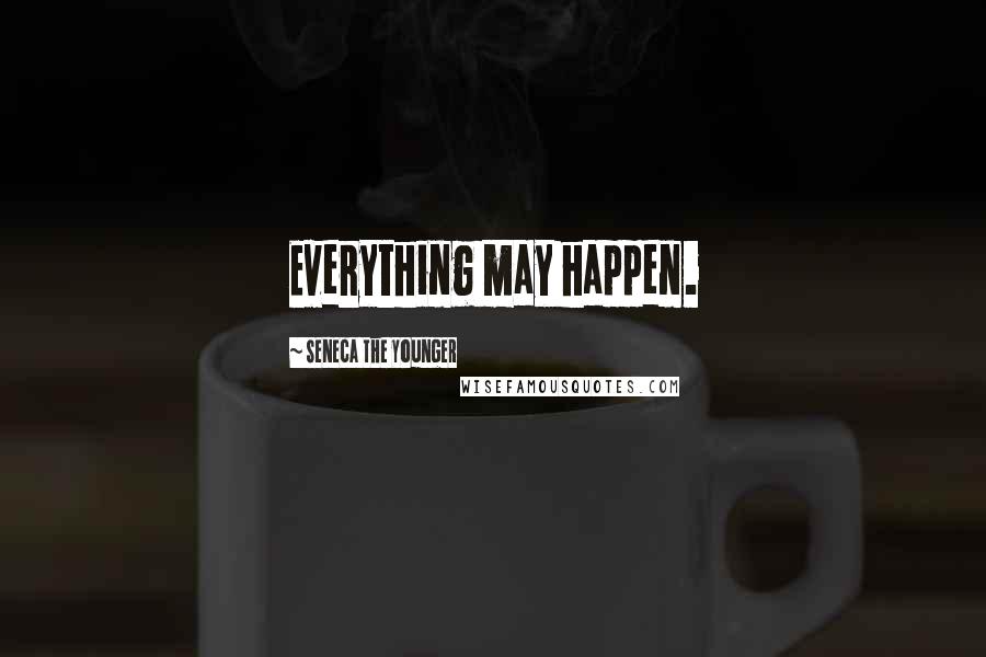 Seneca The Younger Quotes: Everything may happen.