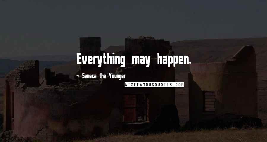 Seneca The Younger Quotes: Everything may happen.
