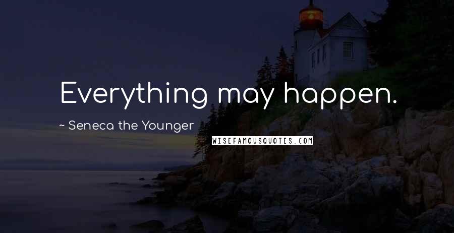 Seneca The Younger Quotes: Everything may happen.