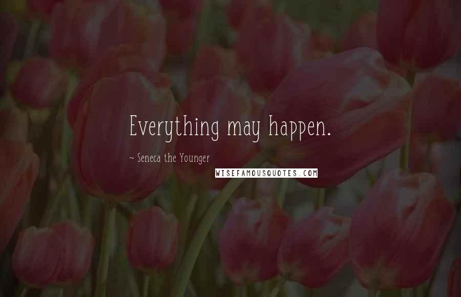 Seneca The Younger Quotes: Everything may happen.