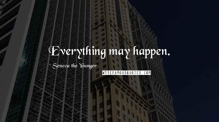 Seneca The Younger Quotes: Everything may happen.