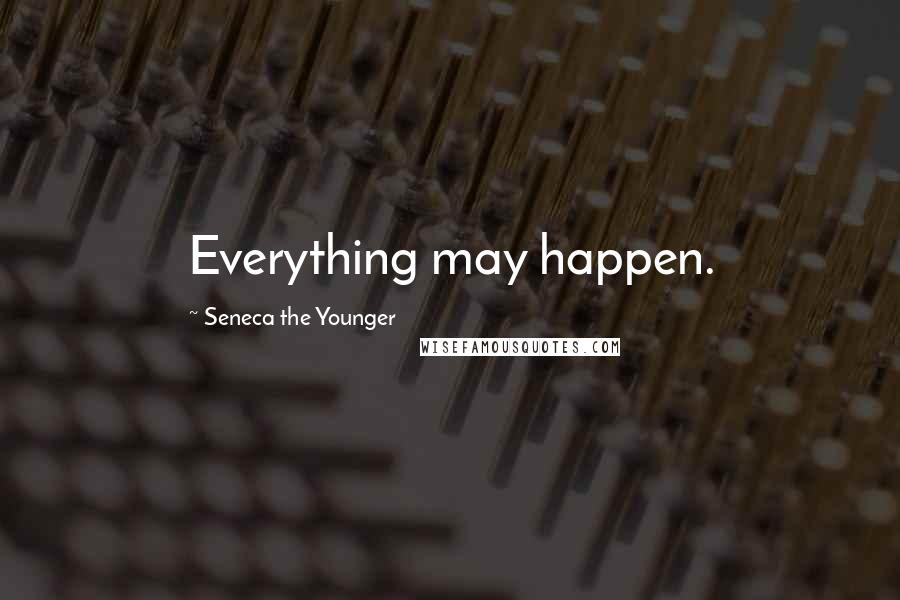 Seneca The Younger Quotes: Everything may happen.