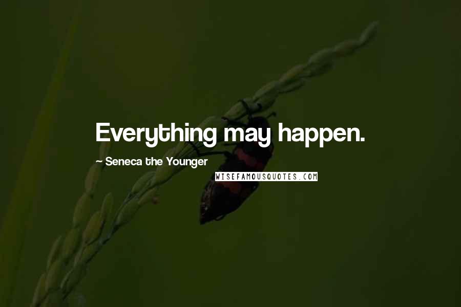 Seneca The Younger Quotes: Everything may happen.