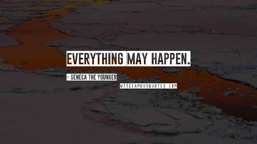 Seneca The Younger Quotes: Everything may happen.