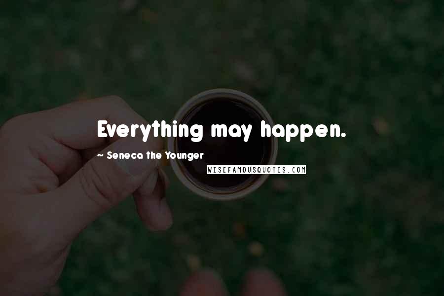 Seneca The Younger Quotes: Everything may happen.