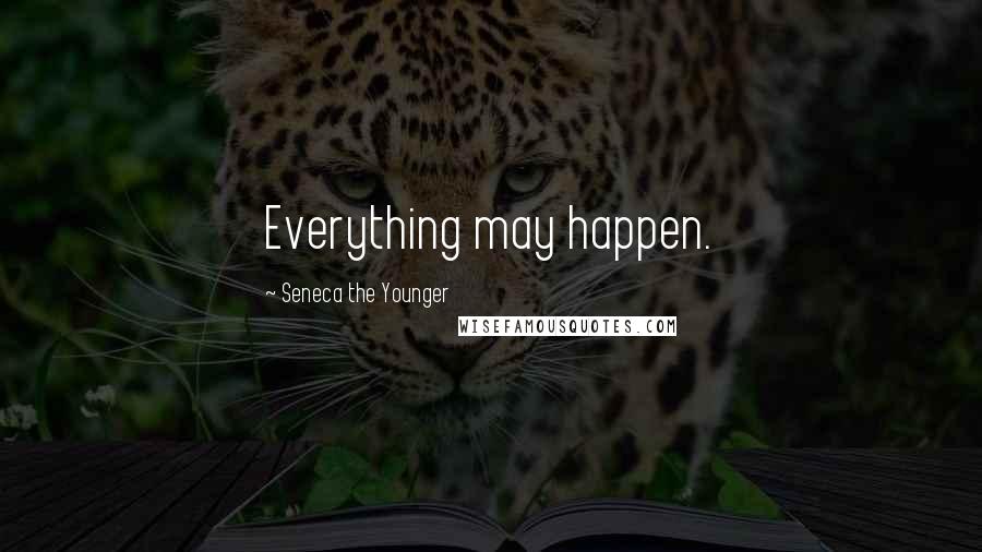 Seneca The Younger Quotes: Everything may happen.