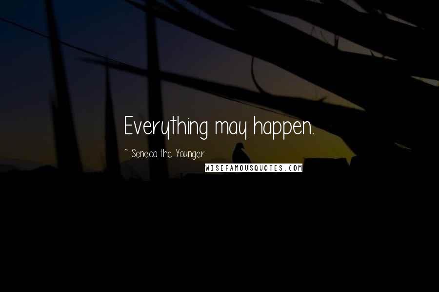 Seneca The Younger Quotes: Everything may happen.