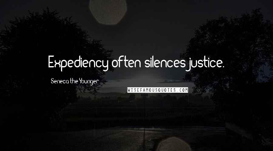 Seneca The Younger Quotes: Expediency often silences justice.