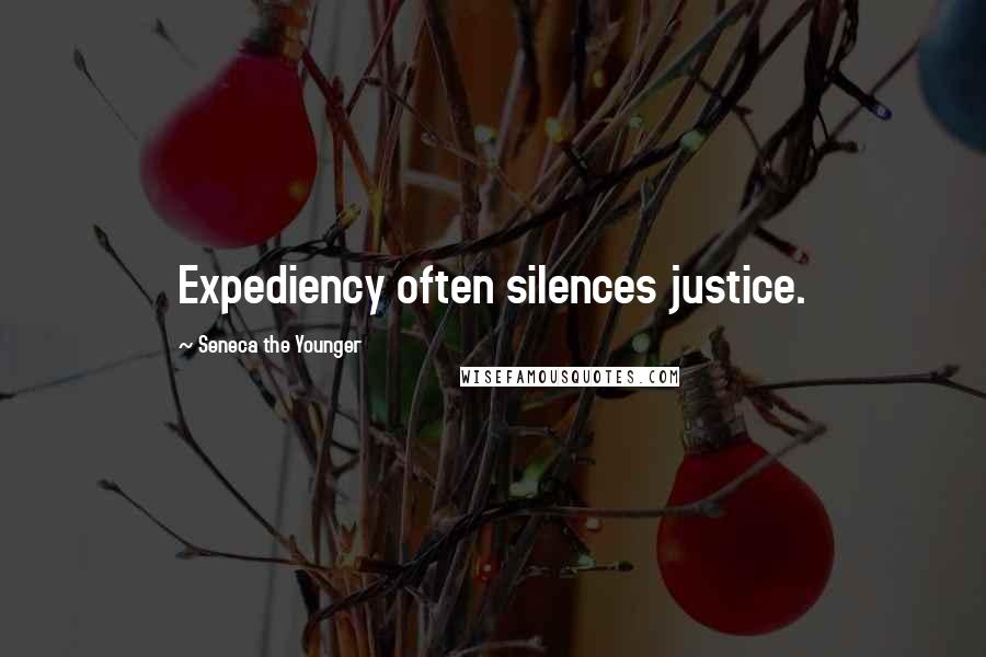 Seneca The Younger Quotes: Expediency often silences justice.