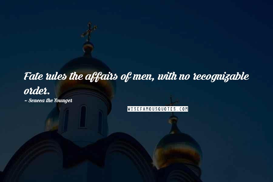 Seneca The Younger Quotes: Fate rules the affairs of men, with no recognizable order.