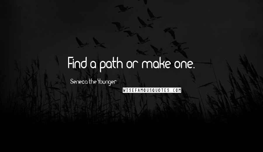 Seneca The Younger Quotes: Find a path or make one.